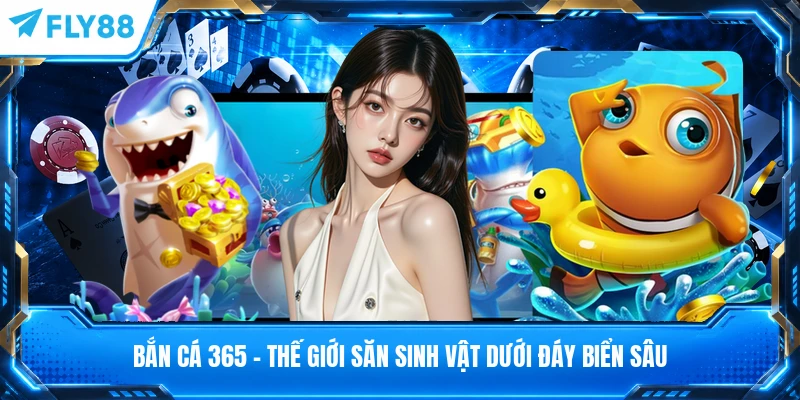 Bắn Cá 365 - Thế Giới Săn Sinh Vật Dưới Đáy Biển Sâu
