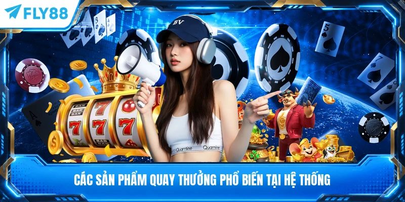 Các sản phẩm quay thưởng phổ biến tại hệ thống
