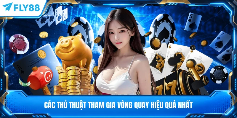 Các thủ thuật tham gia vòng quay hiệu quả nhất