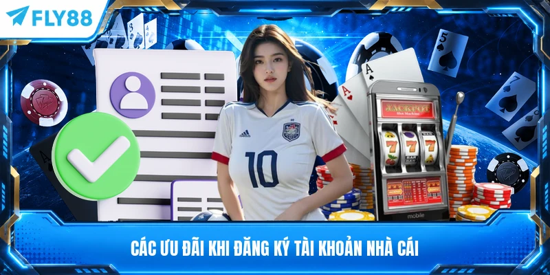Các ưu đãi khi đăng ký tài khoản nhà cái
