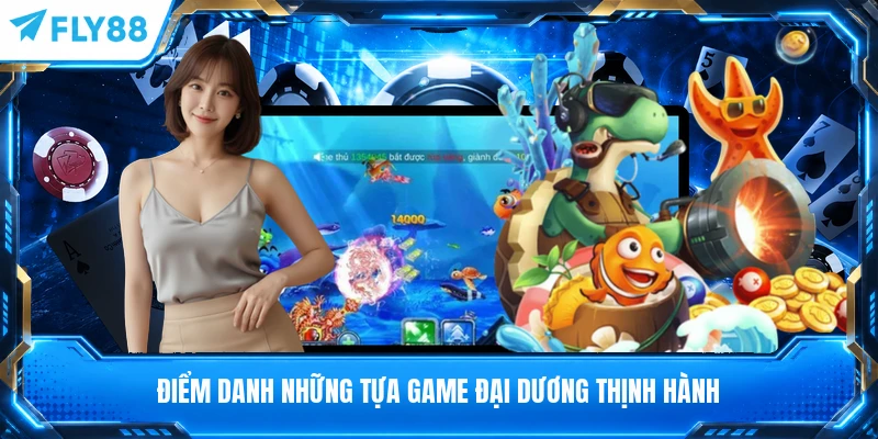 Điểm danh những tựa game đại dương thịnh hành