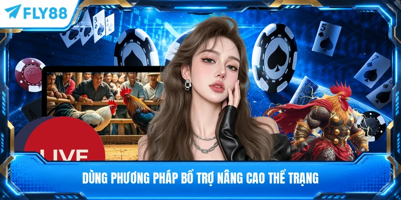 Dùng phương pháp bổ trợ nâng cao thể trạng