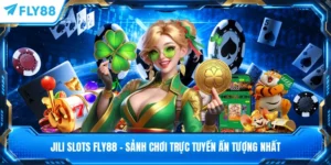 JILI Slots FLY88 - Sảnh Chơi Trực Tuyến Ấn Tượng Nhất
