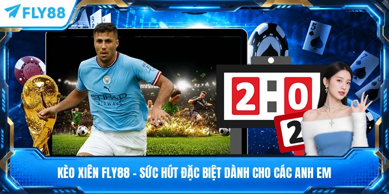 Kèo Xiên FLY88 - Sức Hút Đặc Biệt Dành Cho Các Anh Em