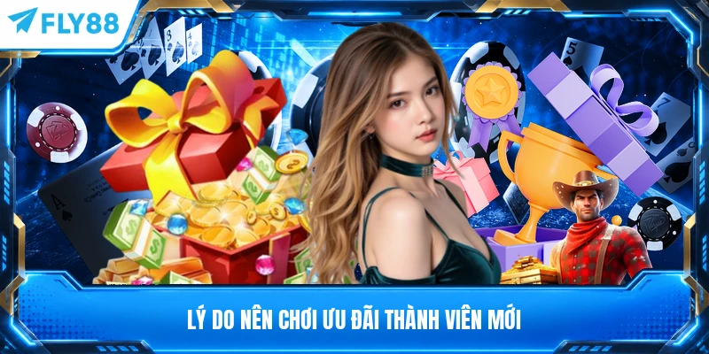 Lý do nên chơi ưu đãi thành viên mới