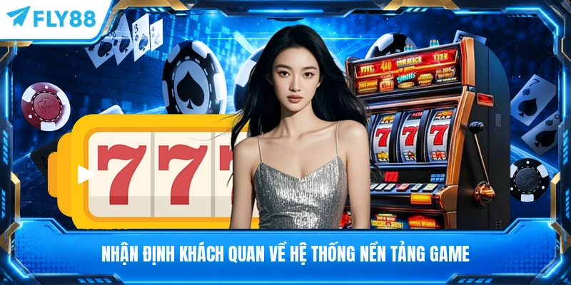 Nhận định khách quan về hệ thống nền tảng game