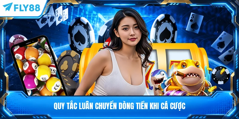 Quy tắc luân chuyển dòng tiền khi cá cược