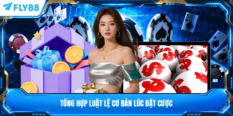 Tổng hợp luật lệ cơ bản lúc đặt cược
