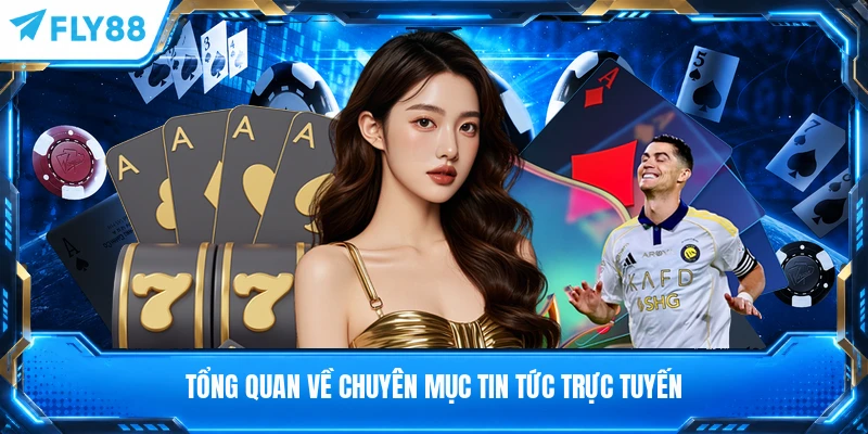 Tổng quan về chuyên mục tin tức trực tuyến