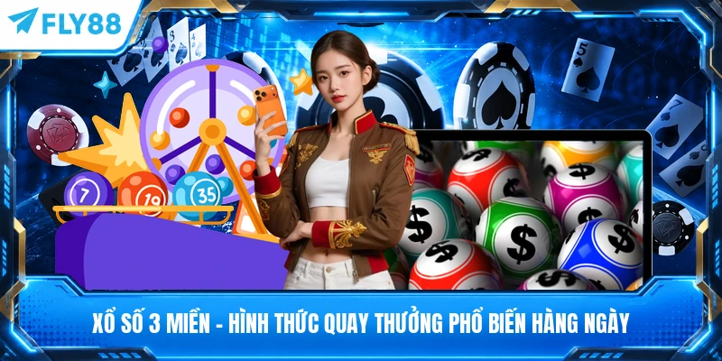 Xổ Số 3 Miền - Hình Thức Quay Thưởng Phổ Biến Hàng Ngày